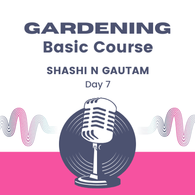 Gardening Basic Course Day 7 by Shashi N Gautam