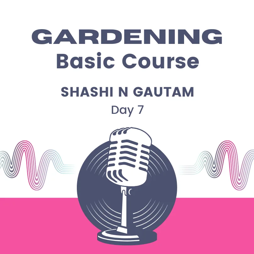 Gardening Basic Course Day 7 by Shashi N Gautam